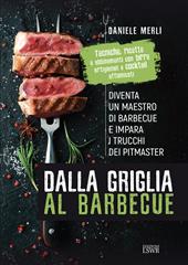 Dalla griglia al barbecue. Diventa un maestro di barbecue e impara i trucchi dei pitmaster