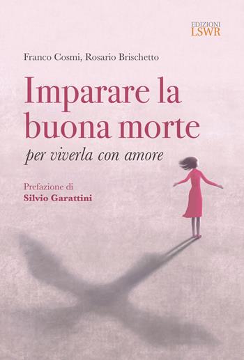 Imparare la buona morte per viverla con amore - Franco Cosmi, Rosario Brischetto - Libro Edizioni LSWR 2021, Cultura e società | Libraccio.it