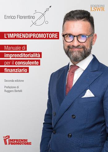 L' imprendi(promo)tore. Manuale di imprenditorialità per il consulente finanziario - Enrico Florentino - Libro Edizioni LSWR 2022, Modelli di business | Libraccio.it