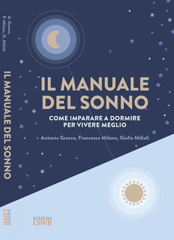 Il manuale del sonno. Come imparare a dormire per vivere meglio - Antonio Gracco, Francesca Milano, Giulia Milioli - Libro Edizioni LSWR 2022, Salute e benessere | Libraccio.it
