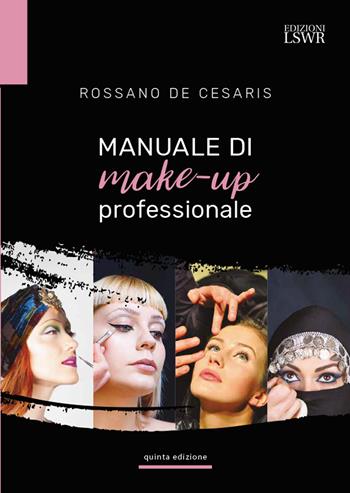Manuale di make-up professionale - Rossano De Cesaris - Libro Edizioni LSWR 2022, Arti&Mestieri | Libraccio.it