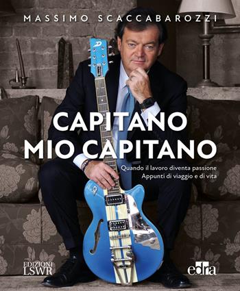 Capitano mio capitano. Quando il lavoro diventa passione. Appunti di viaggio e di vita - Massimo Scaccabarozzi - Libro Edizioni LSWR 2021, Cultura e società | Libraccio.it