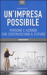 Un' impresa possibile. Persone e aziende che costruiscono il futuro - Massimo Folador - Libro Guerini Next 2014 | Libraccio.it