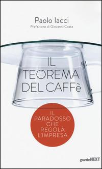 Il teorema del caffè. Il paradosso che regola l'impresa - Paolo Iacci - Libro Guerini Next 2014 | Libraccio.it