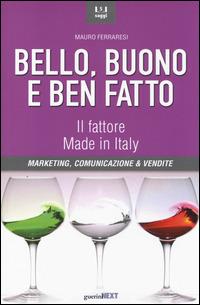 Bello, buono e ben fatto. Il fattore Made in Italy. Marketing, comunicazione & vendite  - Libro Guerini Next 2014, Saggi | Libraccio.it