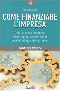 Come finanziare l'impresa. Oltre la banca: minibond, private equity, venture capital, crowfunding e altri strumenti - Anna Gervasoni - Libro Guerini Next 2014, Saggi | Libraccio.it