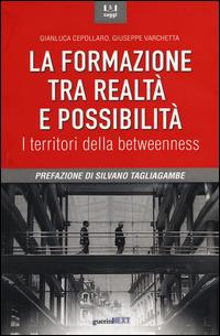 La formazione tra realtà e possibilità. I territori della betweenness - Gianluca Cepollaro, Giuseppe Varchetta - Libro Guerini Next 2014 | Libraccio.it