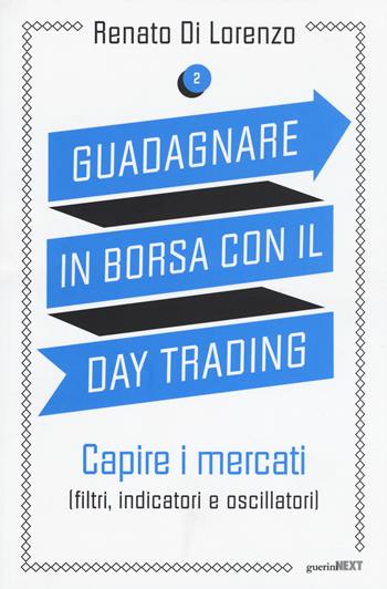Guadagnare in borsa con il day trading. Vol. 2: Capire i mercati (filtri, indicatori e oscillatori). - Renato Di Lorenzo - Libro Guerini Next 2015 | Libraccio.it