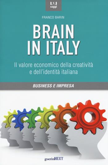 Brain in Italy. Il valore economico della creatività e dell'identità italiana - Franco Barin - Libro Guerini Next 2015, Saggi | Libraccio.it