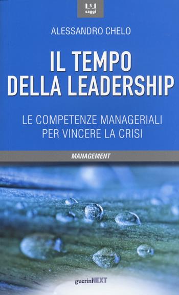 Il tempo della leadership. Le competenze manageriali per vincere la crisi - Alessandro Chelo - Libro Guerini Next 2015 | Libraccio.it