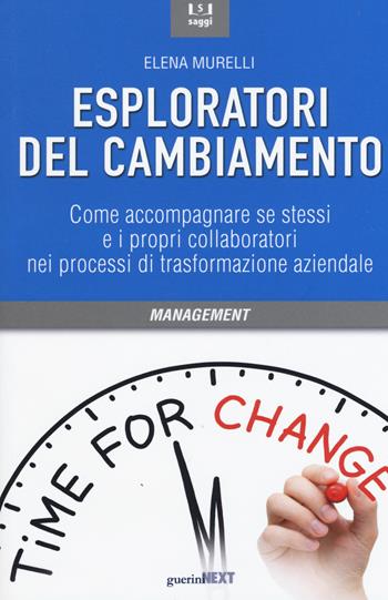 Esploratori del cambiamento. Come accompagnare se stessi e i propri collaboratori nei processi di trasformazione aziendale - Elena Murelli - Libro Guerini Next 2015 | Libraccio.it