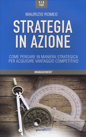 Strategia in azione. Come pensare in maniera strategica per acquisire vantaggio competitivo - Maurizio Romeo - Libro Guerini Next 2016, Saggi | Libraccio.it