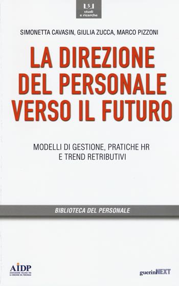 Direzione del personale verso il futuro. Modelli di gestione, pratiche HR e trend distributivi - Simonetta Cavasin, Giulia Zucca, Marco Pizzoni - Libro Guerini Next 2015, Biblioteca del personale | Libraccio.it