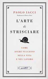 L' arte di strisciare. Come avere successo nella vita e nel lavoro