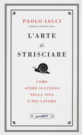 L' arte di strisciare. Come avere successo nella vita e nel lavoro - Paolo Iacci - Libro Guerini Next 2015 | Libraccio.it