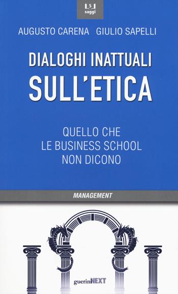 Dialoghi inattuali sull'etica. Quello che le business school non dicono - Augusto Carena, Giulio Sapelli - Libro Guerini Next 2015, Saggi | Libraccio.it