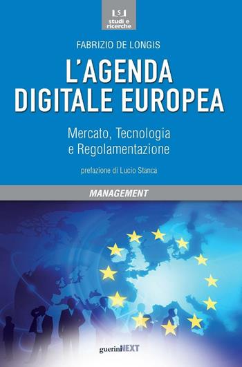 L'agenda digitale europea. Mercato, tecnologia e regolamentazione - Fabrizio De Longis - Libro Guerini Next 2016, Studi e ricerche | Libraccio.it