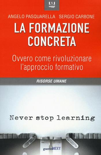 La formazione concreta. Ovvero come rivoluzionare l'approccio formativo - Angelo Pasquarella, Sergio Carbone - Libro Guerini Next 2016, Saggi | Libraccio.it
