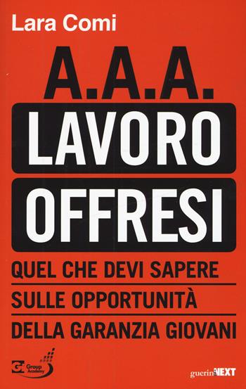 A.A.A. lavoro offresi. Quel che devi sapere sulle opportunità della garanzia giovani - Lara Comi - Libro Guerini Next 2016 | Libraccio.it