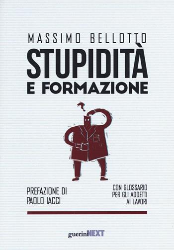 Stupidità e formazione. Con glossario per gli addetti ai lavori - Massimo Bellotto - Libro Guerini Next 2016 | Libraccio.it