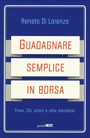 Guadagnare semplice in borsa. Forex, CFD, azioni e altre diavolerie - Renato Di Lorenzo - Libro Guerini Next 2016 | Libraccio.it