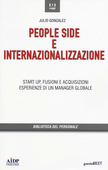 People side e internalizzazione. Start up, fusioni e acquisizioni, esperienze di un manager globale - Julio Gonzáles - Libro Guerini Next 2016, Biblioteca del personale | Libraccio.it