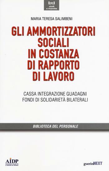 Gli ammortizzatori sociali in costanza di rapporto di lavoro. Cassa integrazione, guadagni, fondi di solidarietà bilaterali - M. Teresa Salimbeni - Libro Guerini Next 2016, Biblioteca del personale | Libraccio.it