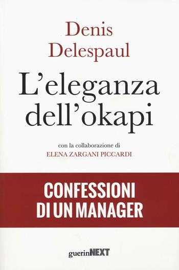 L' eleganza dell'okapi. Confessioni di un manager - Denis Delespaul, Elena Zargani Piccardi - Libro Guerini Next 2016 | Libraccio.it