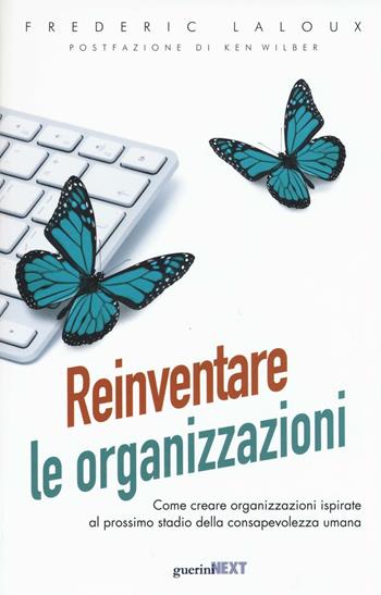 Reinventare le organizzazioni. Come creare organizzazioni ispirate al prossimo stadio della consapevolezza umana - Frederic Laloux - Libro Guerini Next 2016 | Libraccio.it