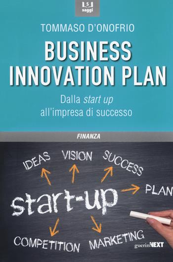 Il business innovation plan. Dalla start up all'impresa di successo - Tommaso D'Onofrio - Libro Guerini Next 2018, Saggi | Libraccio.it
