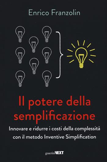 Il potere della semplificazione. Innovare e ridurre i costi della complessità con il metodo Inventive Simplification - Enrico Franzolin - Libro Guerini Next 2017 | Libraccio.it