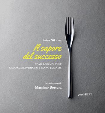 Il sapore del successo. Come i grandi chef creano, si divertono e fanno business. - Arina Nikitina - Libro Guerini Next 2017 | Libraccio.it