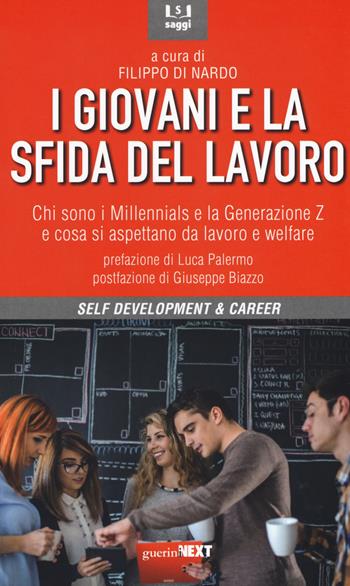 I giovani e la sfida del lavoro. Chi sono i Millennials e la Generazione Z e cosa si aspettano da lavoro e welfare  - Libro Guerini Next 2019, Self development & career | Libraccio.it