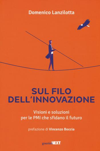 Sul filo dell'innovazione. Visioni e soluzioni per le Pmi che sfidano il futuro - Domenico Lanzilotta - Libro Guerini Next 2017 | Libraccio.it