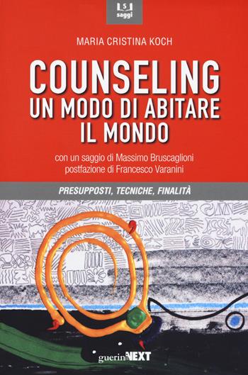 Counseling. Un modo di abitare il mondo. Presupposti, tecniche, finalità - Maria Cristina Koch - Libro Guerini Next 2017 | Libraccio.it