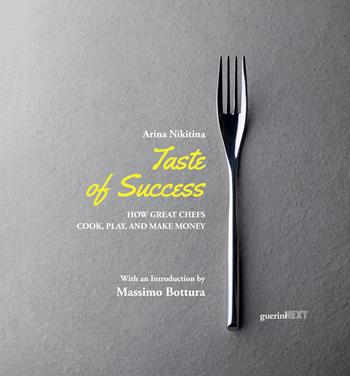Taste of success. How great chefs cook, play, and make money - Arina Nikitina - Libro Guerini Next 2017 | Libraccio.it