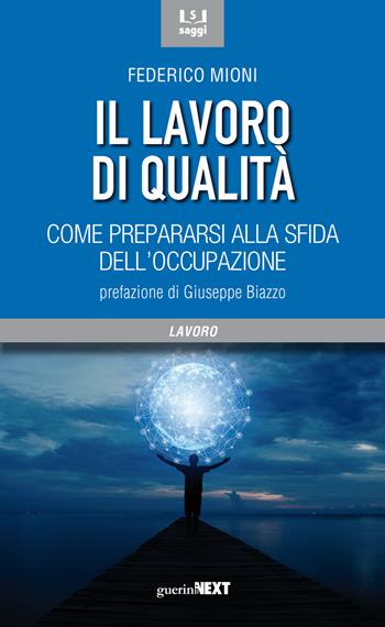 Il lavoro di qualità. Come prepararsi alla sfida dell'occupazione - Federico Mioni - Libro Guerini Next 2018, Saggi | Libraccio.it