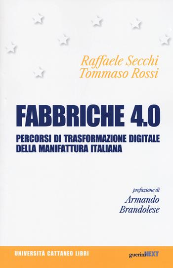 Fabbriche 4.0. Percorsi di trasformazione digitale della manifattura italiana - Raffaele Secchi, Tommaso Rossi - Libro Guerini Next 2018, Università Cattaneo libri | Libraccio.it