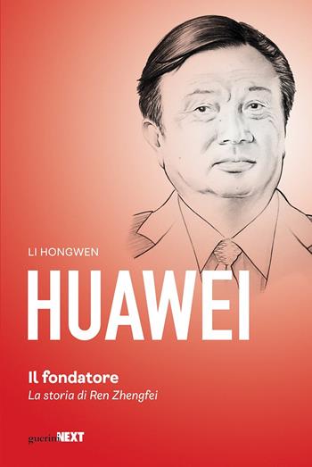 Huawei. Il fondatore. La storia di Ren Zhengfei - Hongwen Li - Libro Guerini Next 2018 | Libraccio.it