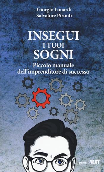 Insegui i tuoi sogni. Piccolo manuale dell'imprenditore di successo - Giorgio Lonardi, Salvatore Pironti - Libro Guerini Next 2018 | Libraccio.it