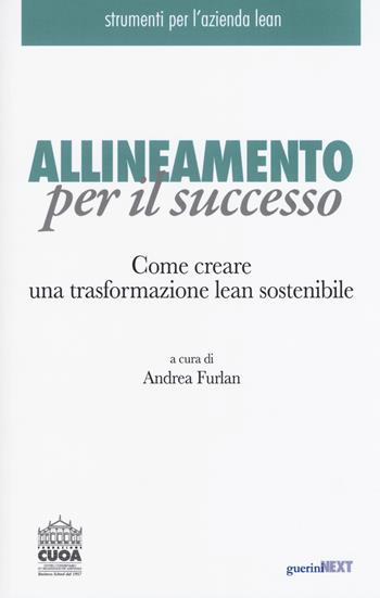 Allineamento per il successo. Come creare una trasformazione lean sostenibile  - Libro Guerini Next 2018, Strumenti per l'azienda lean | Libraccio.it