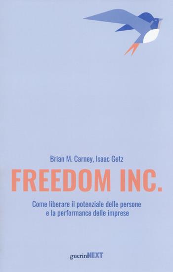 Freedom Inc. Come liberare il potenziale delle persone e la performance delle imprese - Brian M. Carney, Isaac Getz - Libro Guerini Next 2018 | Libraccio.it