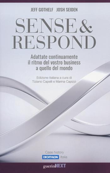 Sense & respond. Adattate continuamente il ritmo del vostro business a quello del mondo - Jeff Gothelf, Josh Seiden - Libro Guerini Next 2018 | Libraccio.it