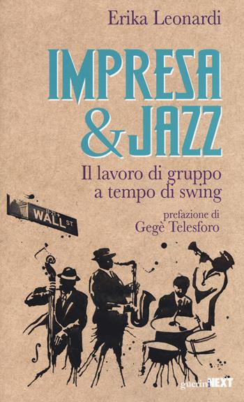 Impresa & jazz. Il lavoro di gruppo a tempo di swing - Erika Leonardi - Libro Guerini Next 2018 | Libraccio.it