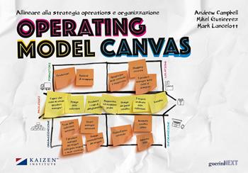 Operating model canvas. Allineare alla strategia operations e organizzazione - Andrew Campbell, Mikel Gutierrez, Mark Lancelott - Libro Guerini Next 2019, Il sistema lean | Libraccio.it