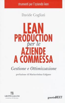 Lean production per le aziende a commessa. Gestione e ottimizzazione - Davide Cogliati - Libro Guerini Next 2019, Strumenti per l'azienda lean | Libraccio.it