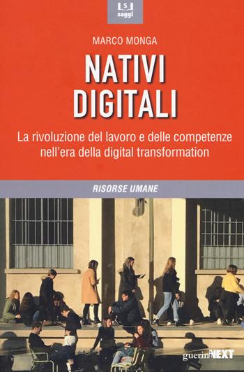 Nativi digitali. La rivoluzione del lavoro e delle competenze nell'era della digital transformation - Marco Monga - Libro Guerini Next 2019 | Libraccio.it