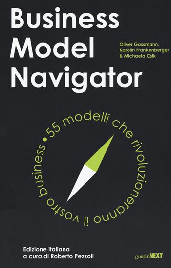 Business model navigator. 55 modelli che rivoluzioneranno il vostro business - Oliver Gassmann, Karolin Frankenberger, Michaela Csik - Libro Guerini Next 2019 | Libraccio.it