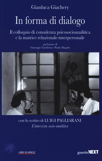 In forma di dialogo. Il colloquio di consulenza psicosocioanalitica e la matrice relazionale-interpersonale - Gianluca Giachery - Libro Guerini Next 2019, Libri di Ariele | Libraccio.it