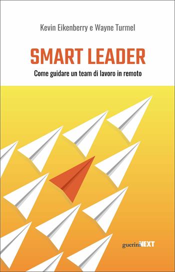 Smart leader. Come guidare un team di lavoro in remoto - Kevin Eikenberry, Wayne Turmel - Libro Guerini Next 2020 | Libraccio.it